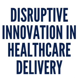 Disruptive Innovation in Healthcare Delivery